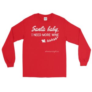 Santa baby: I need more wine Long Sleeve T-Shirt